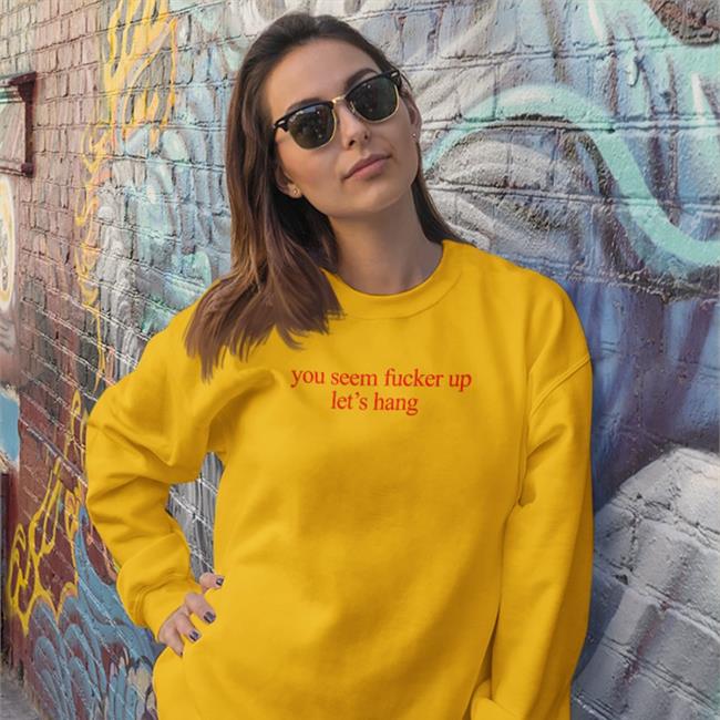 O Mighty World Store You Seem Fucked Up Let's Hang Shirts White
