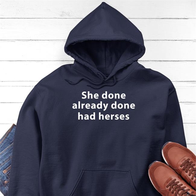 Shirts That Go Hard She Done Already Had Herses Sweatshirt