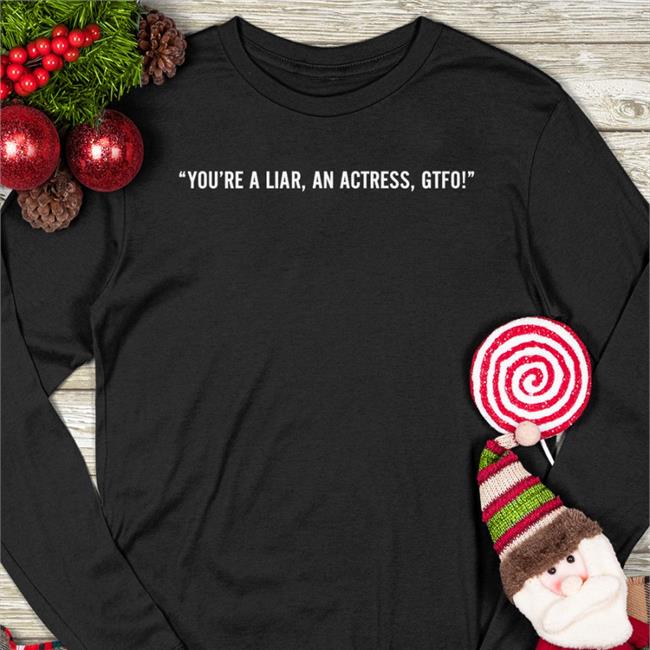 You're A Liar An Actress Gtfo T-Shirt In The Style