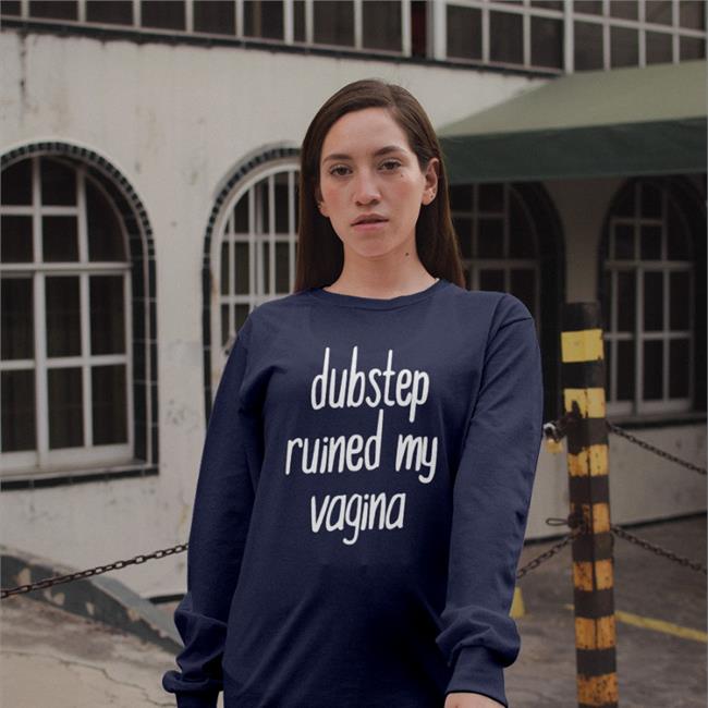 Dubstep Ruined My Vagina Sweatshirt ShirtsThatGoHard