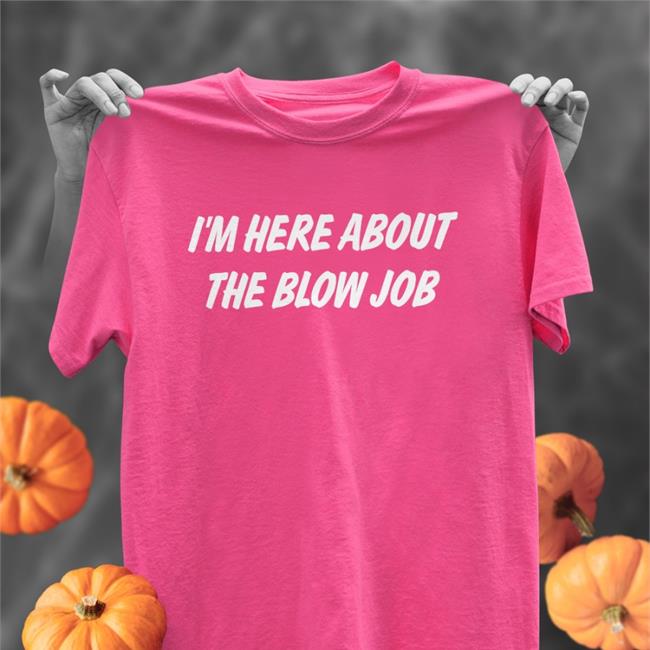 I'm Here About The Blow Job Hoodie Thomas Headom