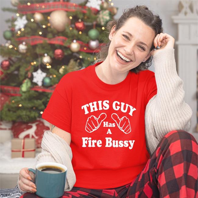 This Guy Has A Fire Bussy Tee Shirts