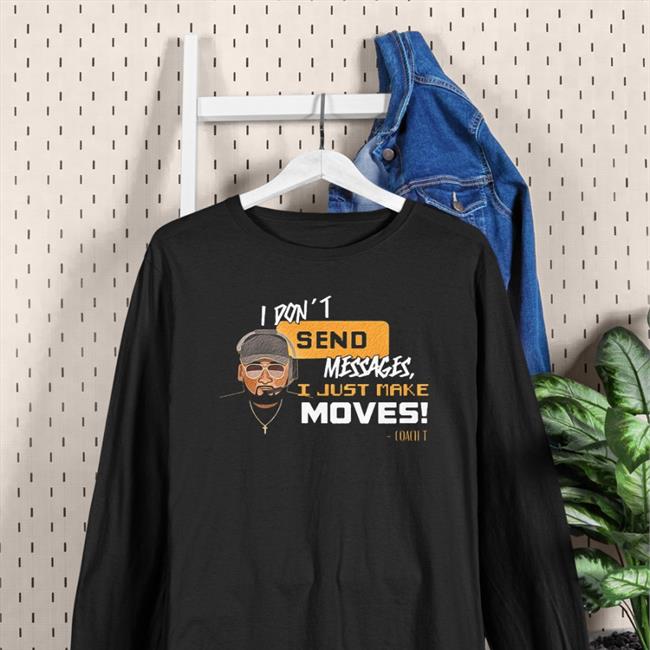 Dc4lcustomtees Store I Don't Send Messages I Just Make Moves Shirt