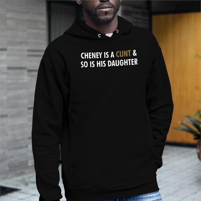 Cheney Is A Cunt And So Is His Daughter Shirt