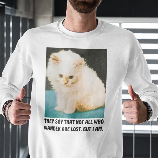 Thegoodshirts Merch They Say That Not All Who Wander Are Lost But I Am Tee Shirt Good Shirts