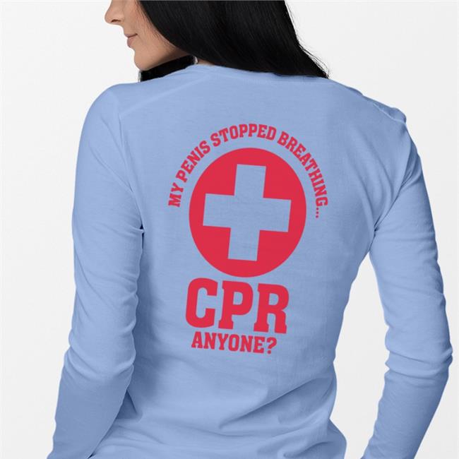 White Shirts That Go Hard My Penis Stopped Breathing Cpr Anyone Shirt