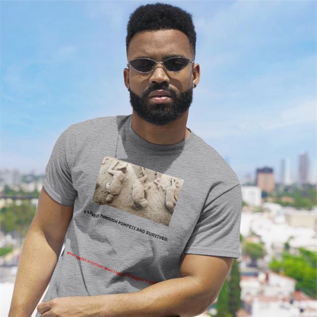 Shirts That Go Hard I Lived Through Pompeii And Survived Shirt Shirtsthtgohard Store