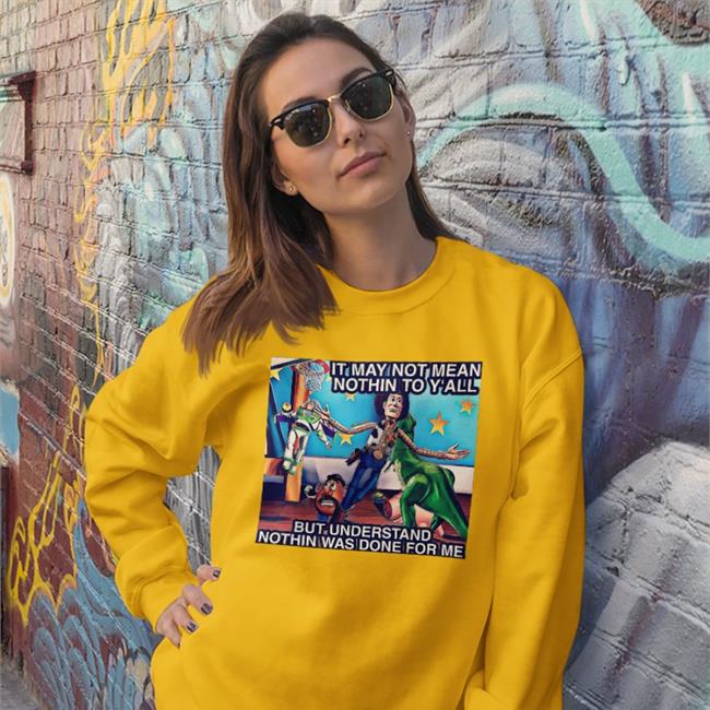 It May Not Mean Nothin To Y'all But Understand Nothin Was Done For Me Shirt Bbg Bigbabygandhi