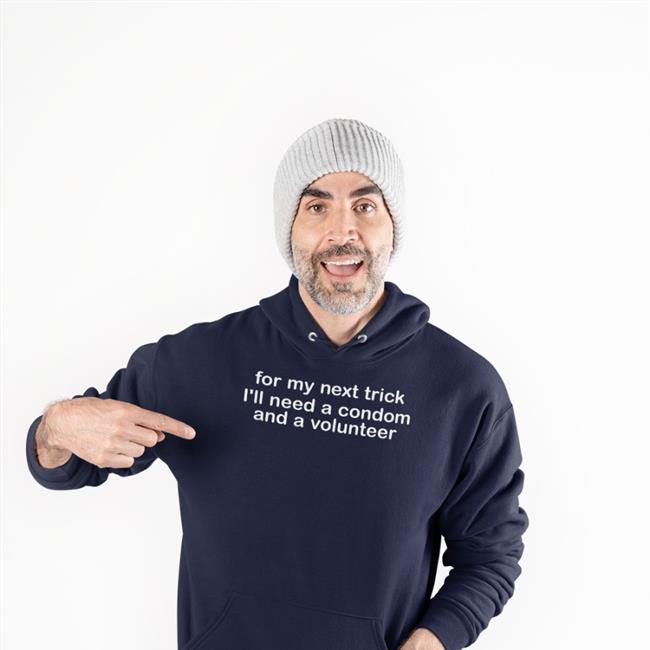Funny For My Next Trick I'll Need A Condom And A Volunteer Shirt