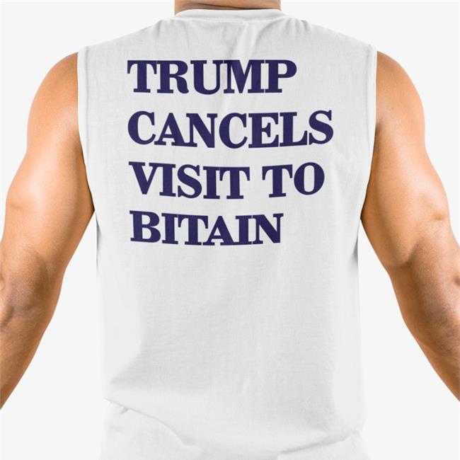 Trump Cancels Visit To Bitain T Shirt
