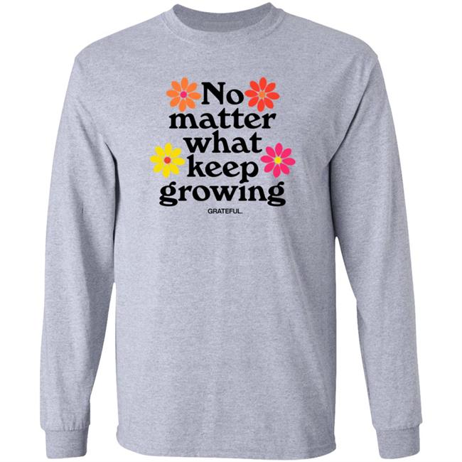 Darren No Matter What Keep Growing Shirt Grateful Apparel