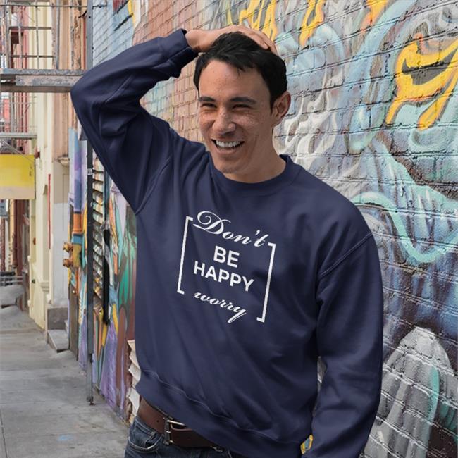 Funny Don't Be Happy Worry Shirt