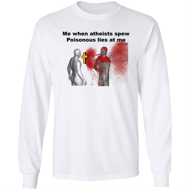 Shirts That Go Hard The Good Shirts Store Me When Atheist Spew Poisonous Lies At Me Shirt