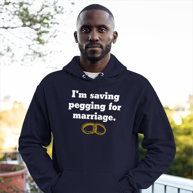 I'm Saving Pegging For Marriage Tee Shirt I'm Saving Pegging For Marriage Shirt Black Shirts That Go Hard
