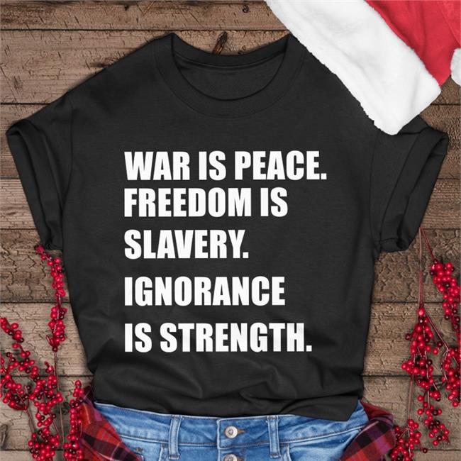 War Is Peace Freedom Is Slavery Ignorance Is Strength Shirts Delusional Takes