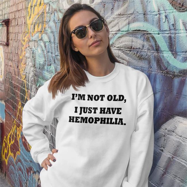 Goodshirts I'm Not Old I Just Have Hemophilia Shirt