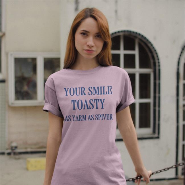 Your Smile Toasty As Yarm As Spiver Shirt Poorly Translated Shirts