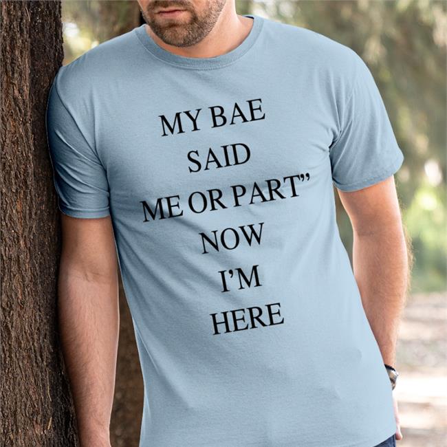 Translatedtees Poorly Translated Shirts My Bae Said Me Or Part Now I'm Here Shirt