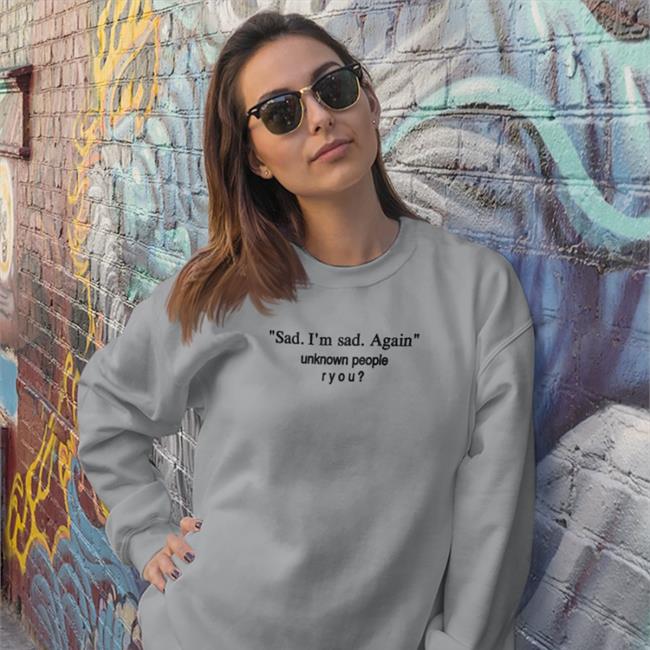Sad I'm Sad Again Unknown People Ryou Sweatshirt