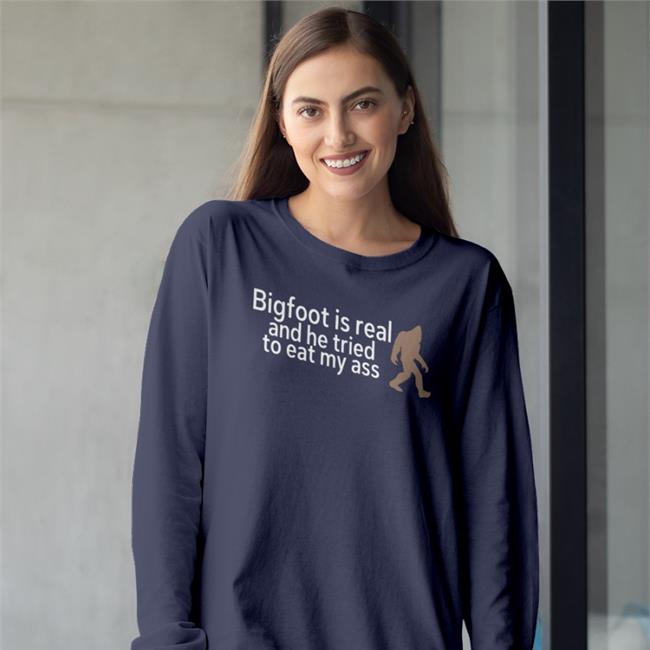 Shirts That Go Hard Bigfoot Is Real And He Tried To Eat My Ass T Shirts