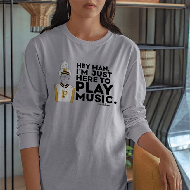 Purdue Bands & Orchestras Hey Man I'm Just Here To Play Music Hoodie