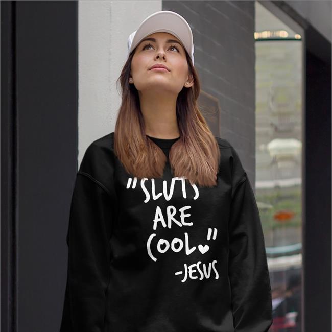 Shirts That Go Hard Merch Sluts Are Cool Jesus Shirt