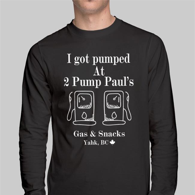 I Got Pumped At 2 Pump Paul's Gas And Snacks Shirt Goodshirts
