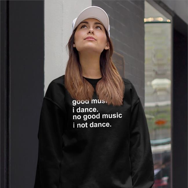 Weird Thrift Store Shirts Good Music I Dance No Good Music I Not Dance Tee