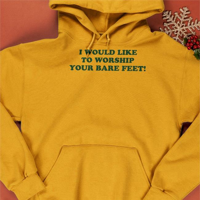 Shirts That Go Hard I Would Like To Worship Your Bare Feet Sweatshirt