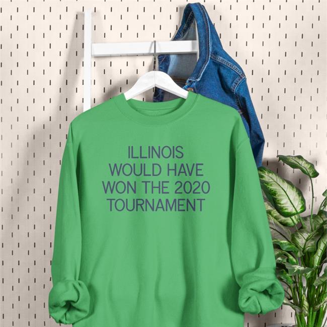 Illinois Would Have Won The 2020 Tournament Sweatshirt