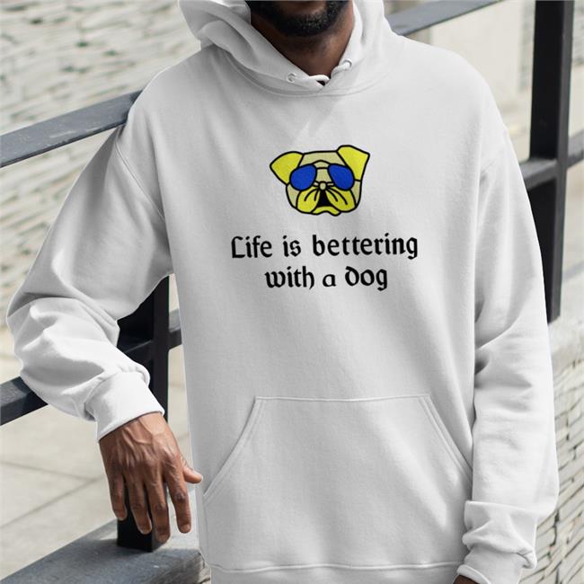 Life Is Bettering With A Dog T Shirts Poorly Translated Shirts