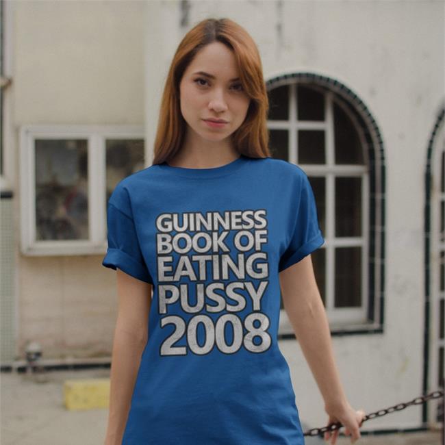 Shirts That Go Hard Guinness Book Of Eating Pussy 2008 Shirt Shirtsthatgohard