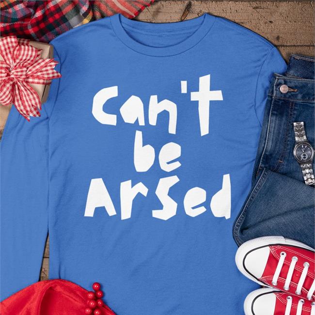 Can't Be Arsed Terence Organic Shirt Can't Be Arsed Shirts So-Hilarious Store