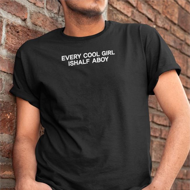 ShirtsThatGoHard Every Cool Girl Is Half A Boy T Shirt