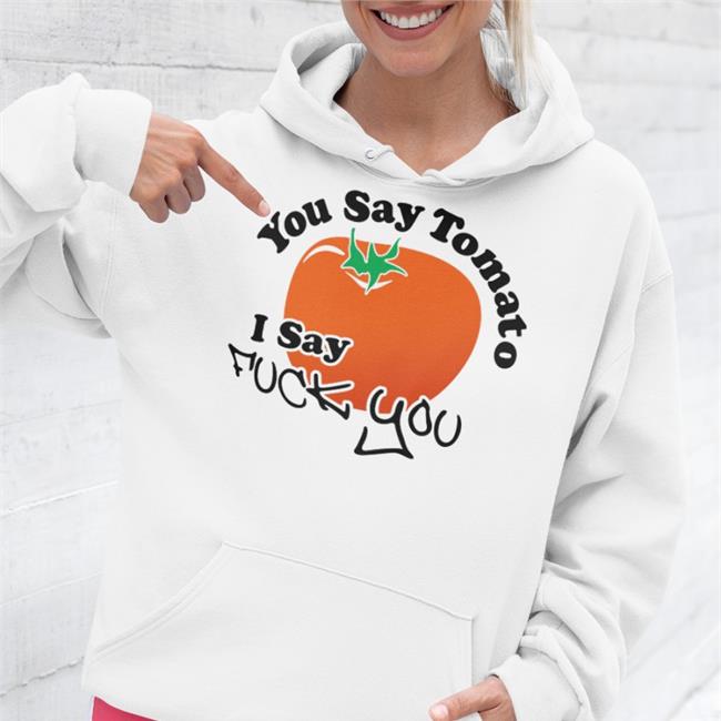 You Say Tomato I Say Fuck You Shirts