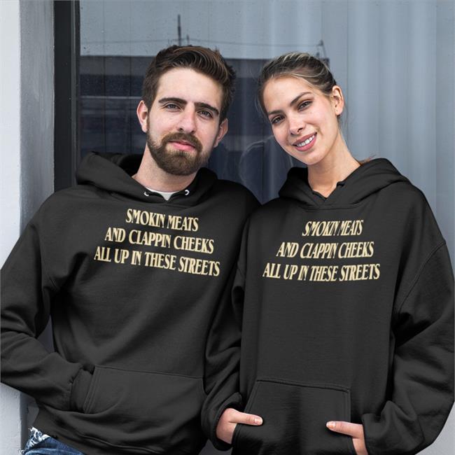 Shirts That Go Hard Smokin Meats And Clappin Cheeks All Up In These Streets Hoodie