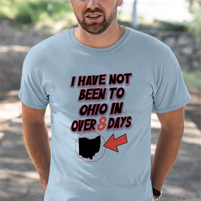 Hamburgeor I Have Not Been To Ohio In Over 8 Days T Shirt