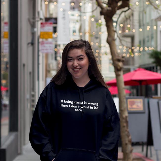 If Being Racist Is Wrong Then I Don't Want To Be Racist Shirt Good Shirts