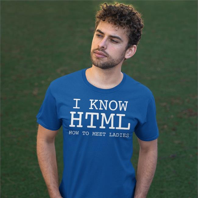 Shirts That Go Hard I Know Html How To Meet Ladies Tee Shirt