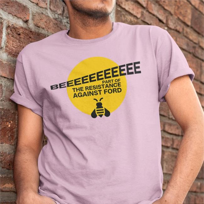 Beeeeeeeeeee Part Of Resistance Against Ford Tee