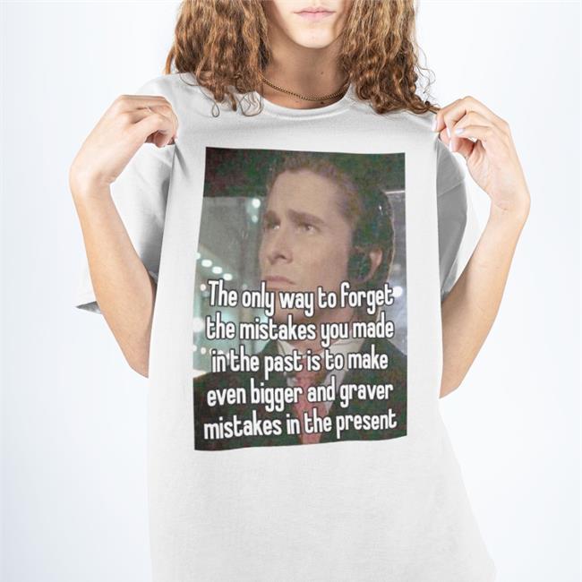Quotesg0hard The Only Way To Forget The Mistakes You Made In The Past Is To Make Shirt