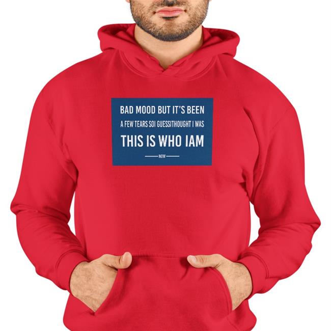Poorly Translated Shirts Bad Mood But It's Been A Few Tears So I Guess I Thought I Was This Is Who I Am Now T Shirt