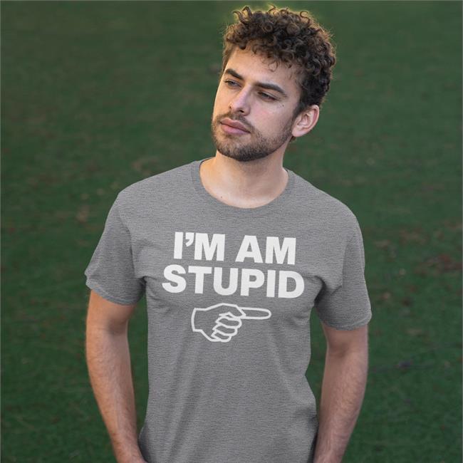 I'm Am Stupid Shirt
