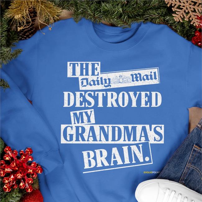 The Daily Mail Destroyed My Grandma's Brain Shirt Shirts That Go Hard