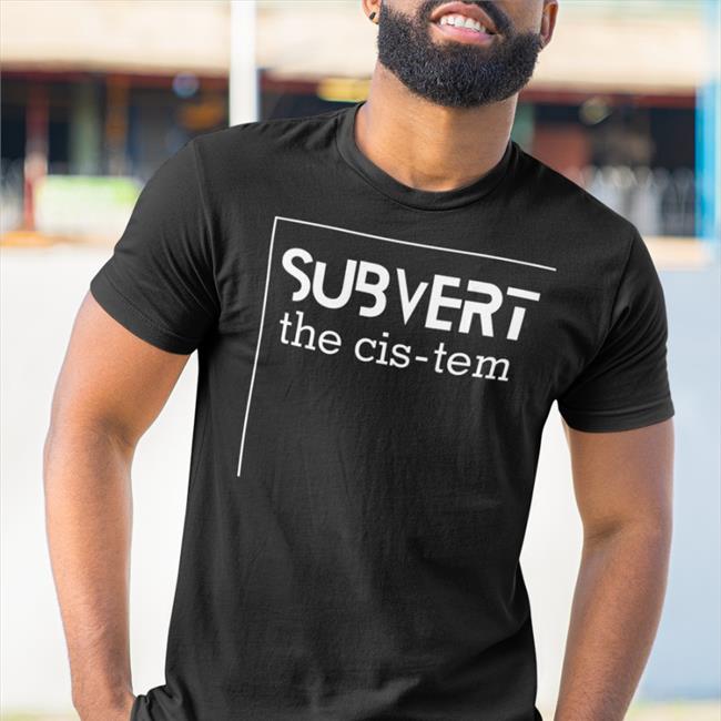 Subvert The Cis-Tem Shirt Lesley Carhart