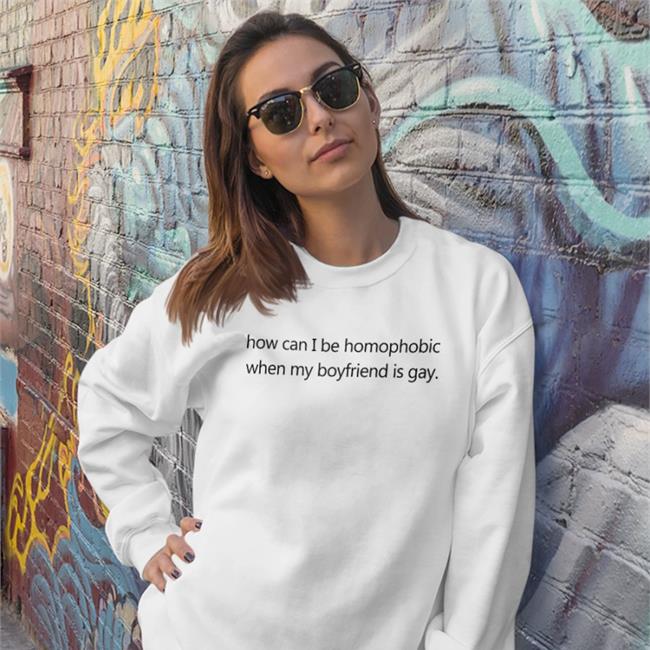Theoduorr How Can I Be Homophobic When My Boyfriend Is Gay Shirt