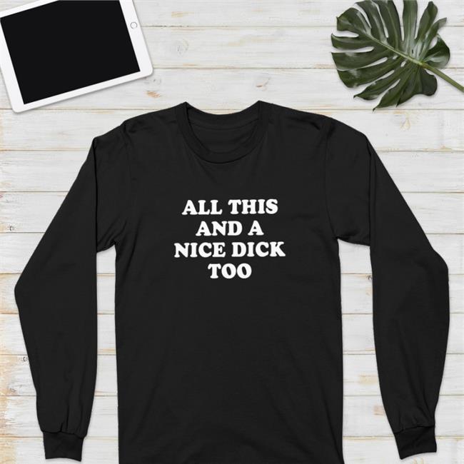 All This And A Nice Dick Too T Shirt