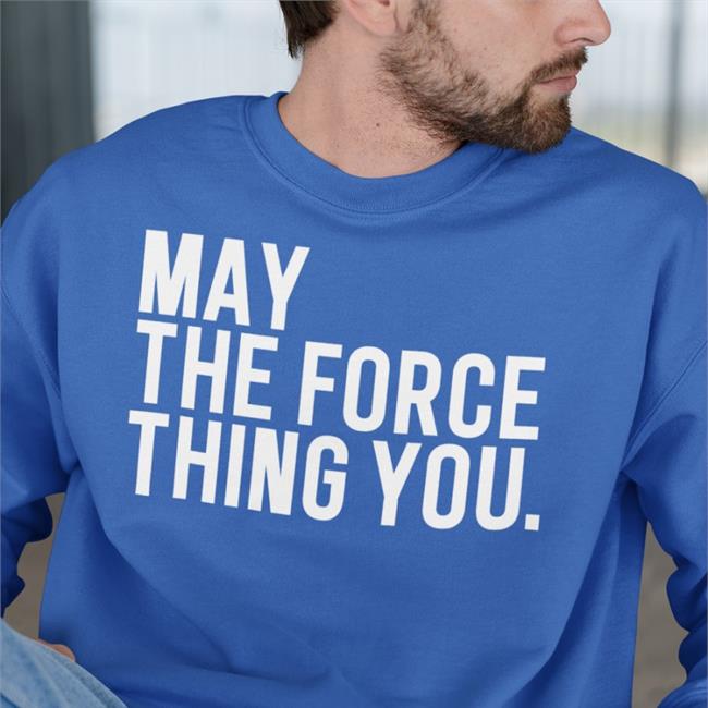 Poorly Translated Shirts May The Force Thing You Shirt