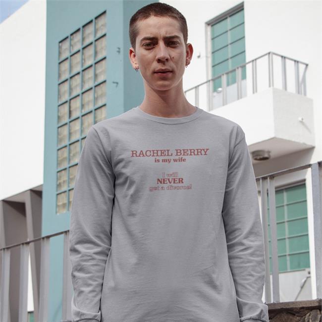 Safe Place For Rachel Stans Rachel Berry Is My Wife I Will Never Get A Divorce Tee