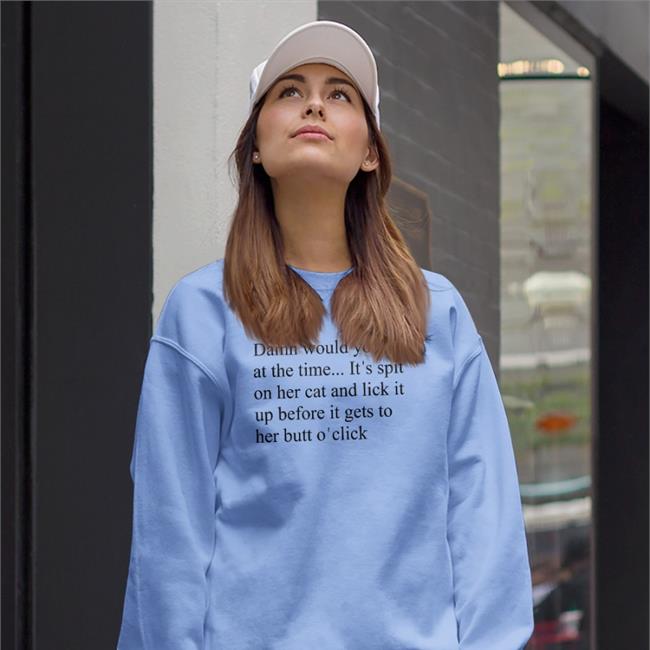 Damn Would You Look At The Time It's Spit Hoodie Shirts That Go Hard